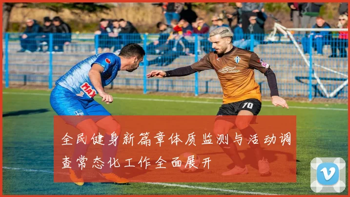 全民健身新篇章体质监测与活动调查常态化工作全面展开