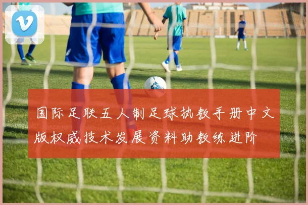 国际足联五人制足球执教手册中文版权威技术发展资料助教练进阶