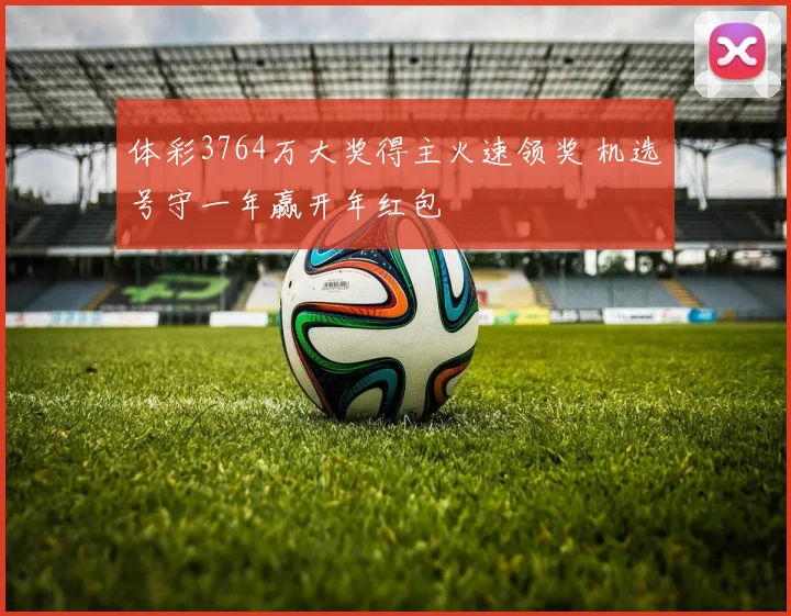 体彩3764万大奖得主火速领奖 机选号守一年赢开年红包