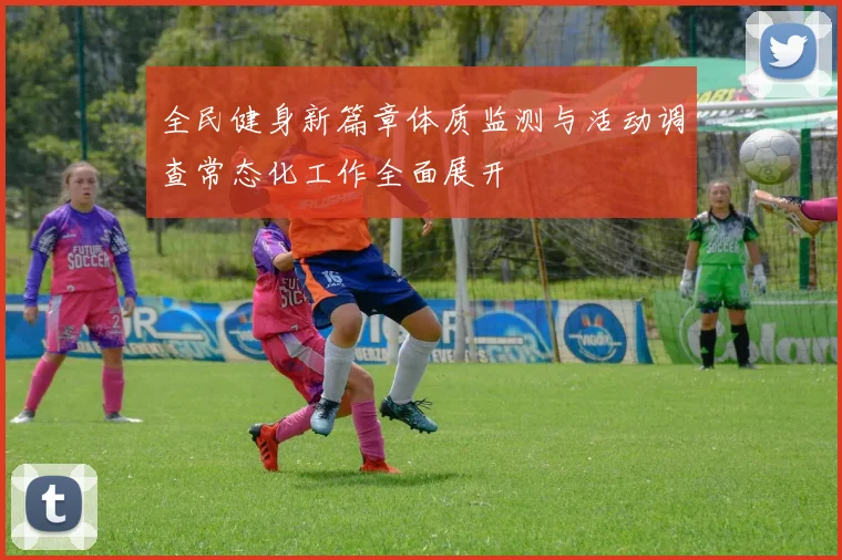 全民健身新篇章体质监测与活动调查常态化工作全面展开